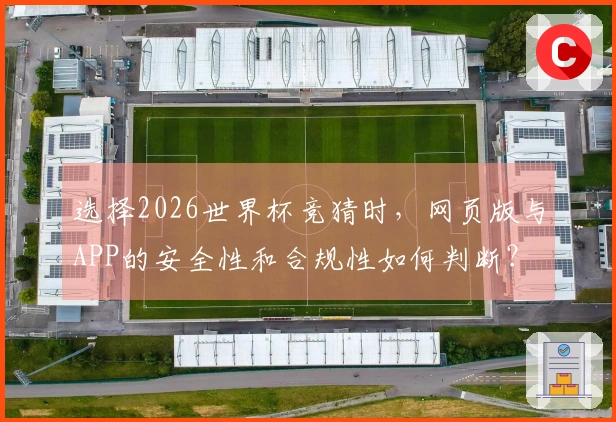 选择2026世界杯竞猜时，网页版与APP的安全性和合规性如何判断？