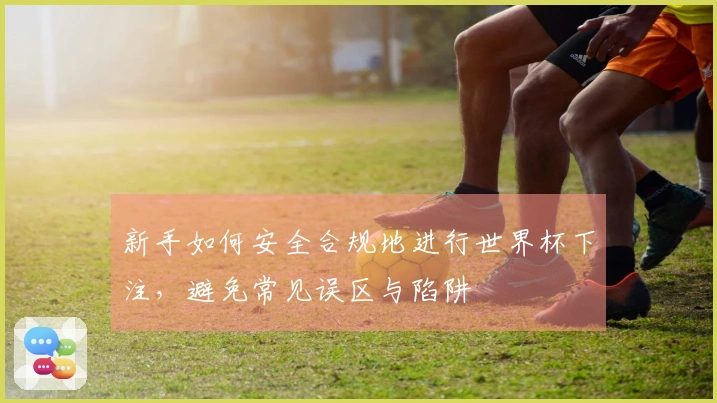 新手如何安全合规地进行世界杯下注，避免常见误区与陷阱