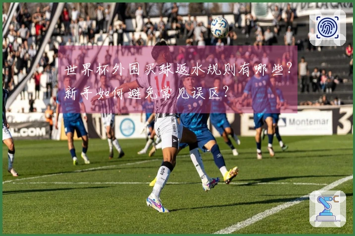 世界杯外围买球返水规则有哪些？新手如何避免常见误区？