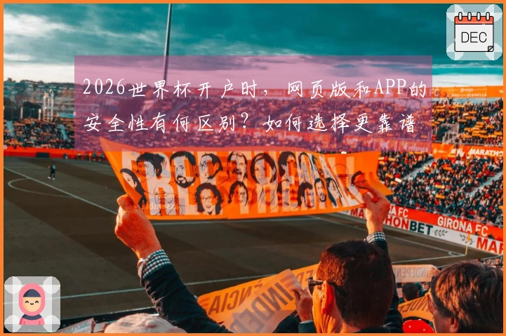 2026世界杯开户时，网页版和APP的安全性有何区别？如何选择更靠谱的平台？