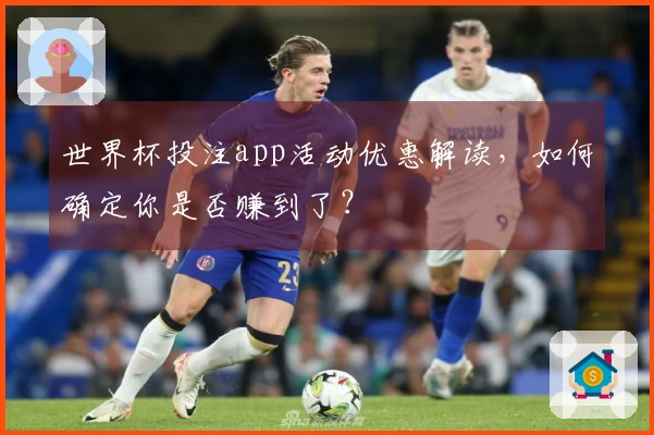 世界杯投注app活动优惠解读,如何确定你是否赚到了?