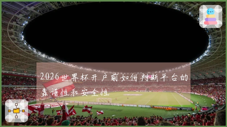 2026世界杯开户前如何判断平台的靠谱性和安全性