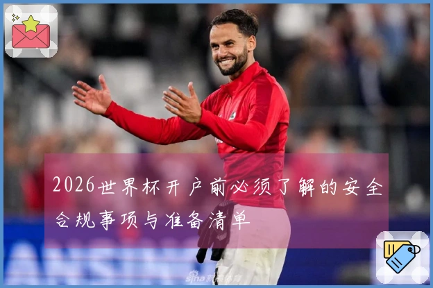 2026世界杯开户前必须了解的安全合规事项与准备清单